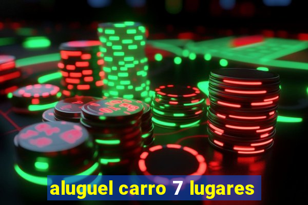 aluguel carro 7 lugares